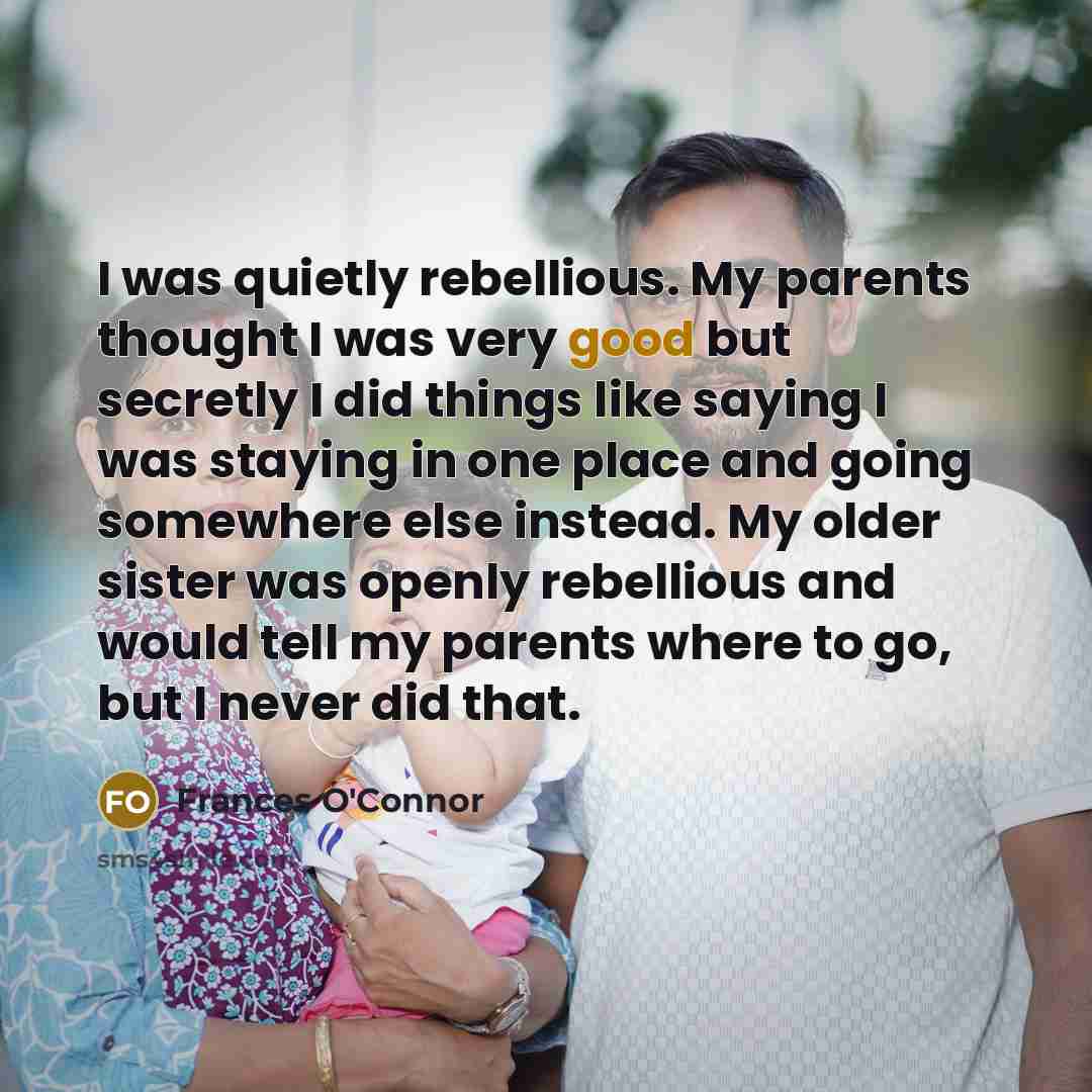 “I was quietly rebellious. My parents thought I was very…” quote by Frances O'Connor