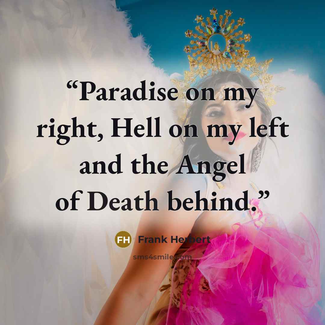 “Paradise on my right, Hell on my left and the Angel of Death behind.” quote by Frank Herbert