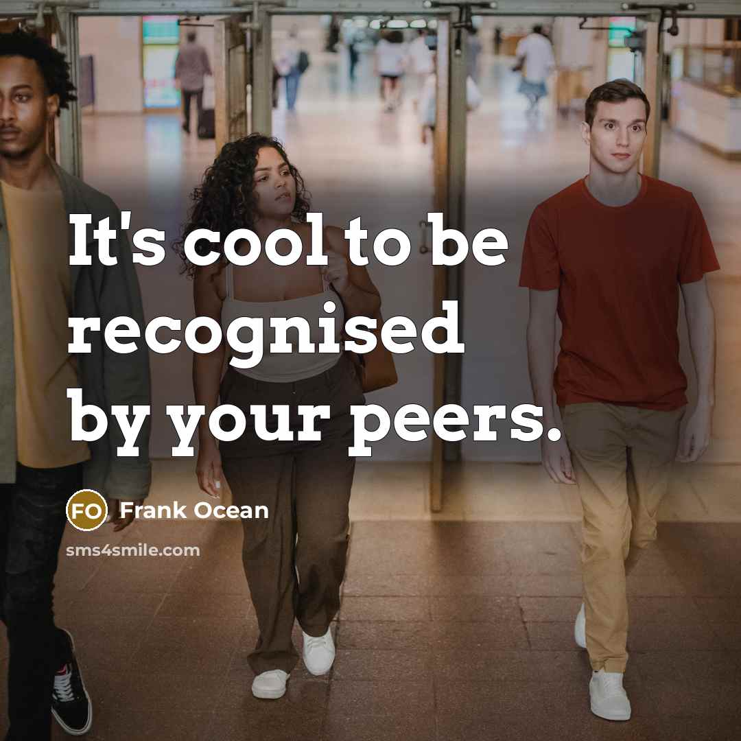 “It's cool to be recognised by your peers.” quote by Frank Ocean