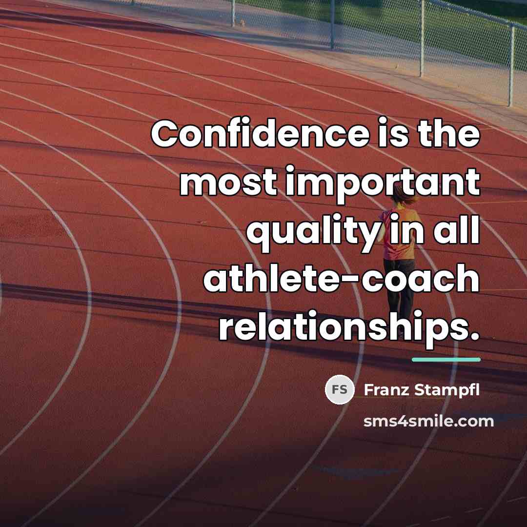 “Confidence is the most important quality in all athlete-coach relationships.…” quote by Franz Stampfl