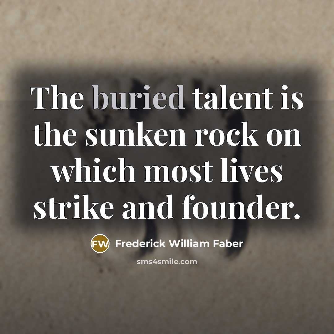 “The buried talent is the sunken rock on which most…” quote by Frederick William Faber