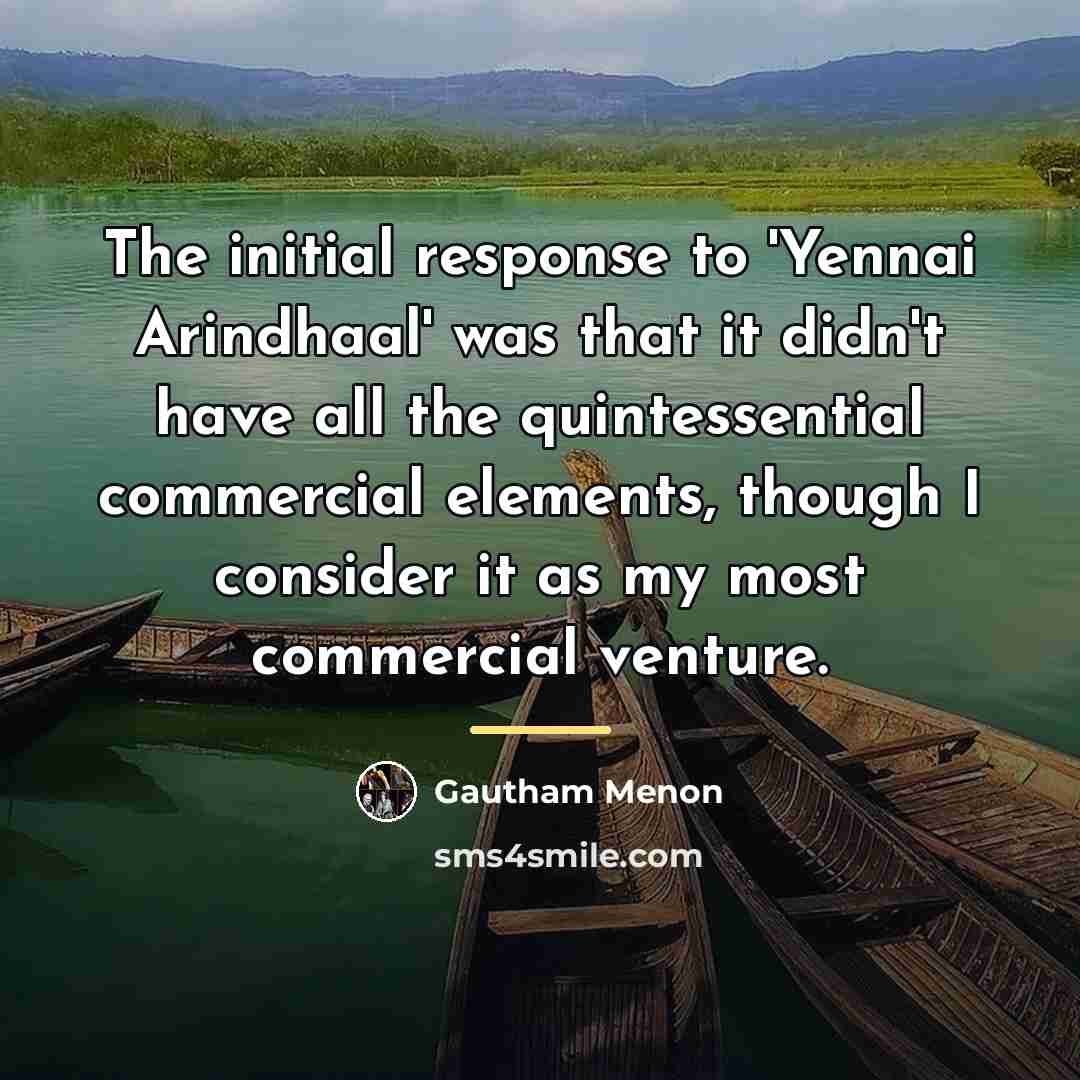 “The initial response to 'Yennai Arindhaal' was that it didn't…” quote by Gautham Menon