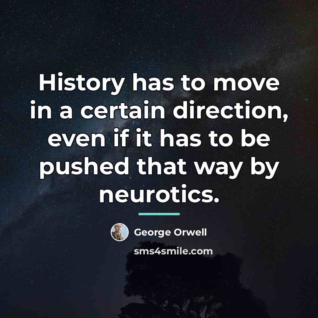 “History has to move in a certain direction, even if…” quote by George Orwell