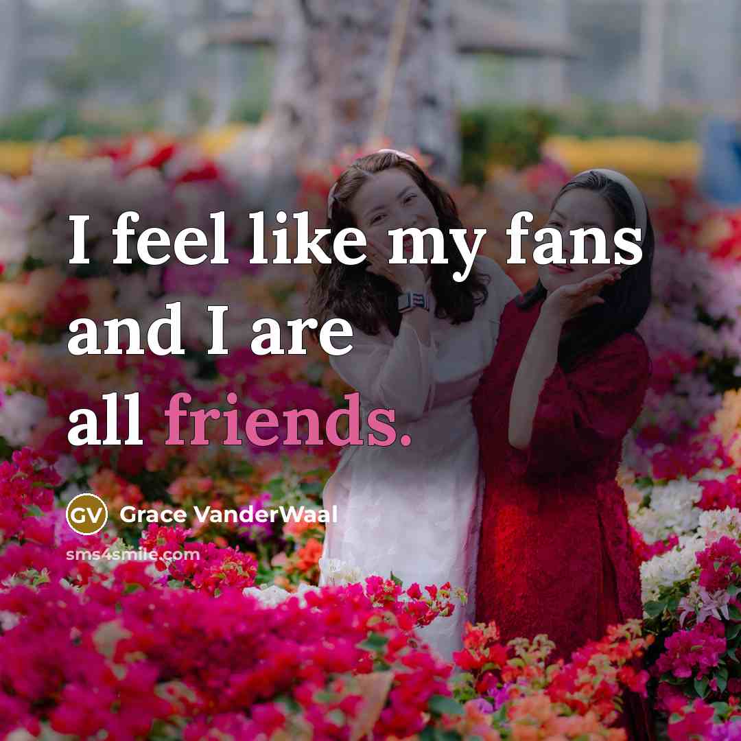 “I feel like my fans and I are all friends.…” quote by Grace VanderWaal