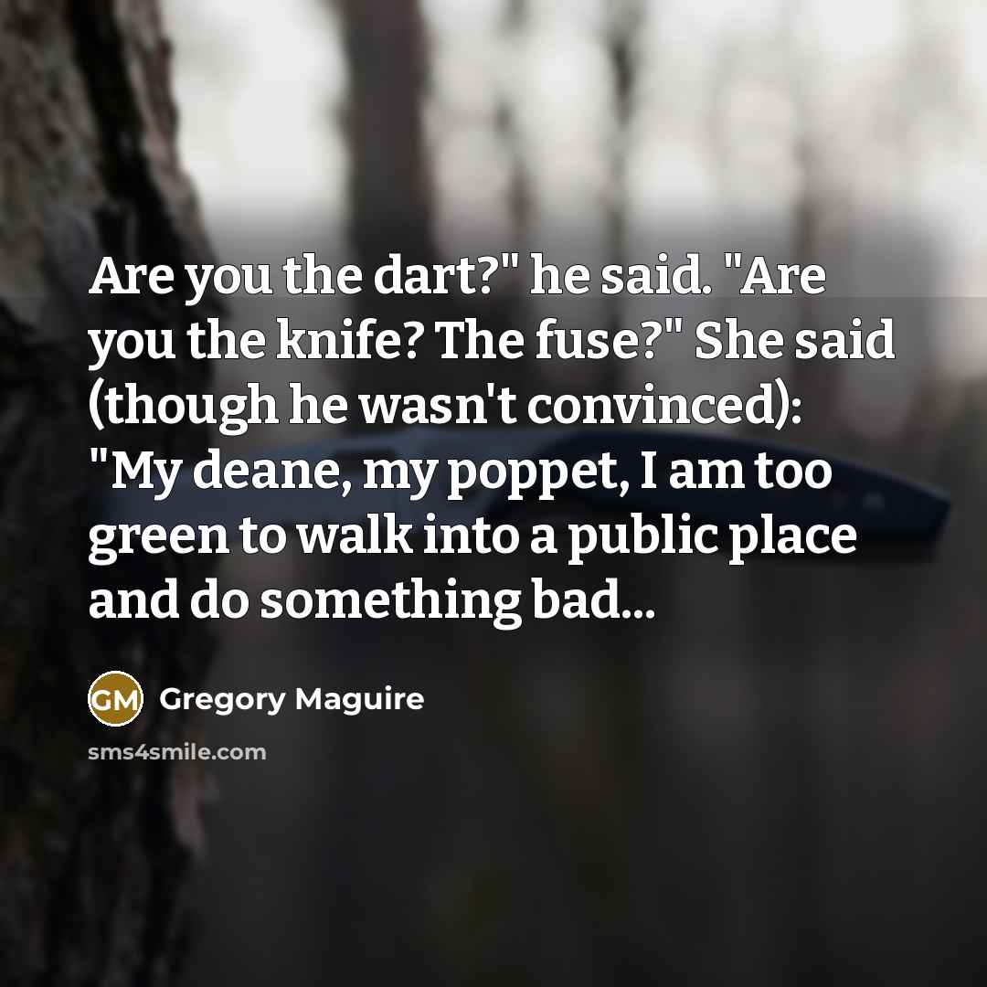 “Are you the dart?" he said. "Are you the knife?…” quote by Gregory Maguire