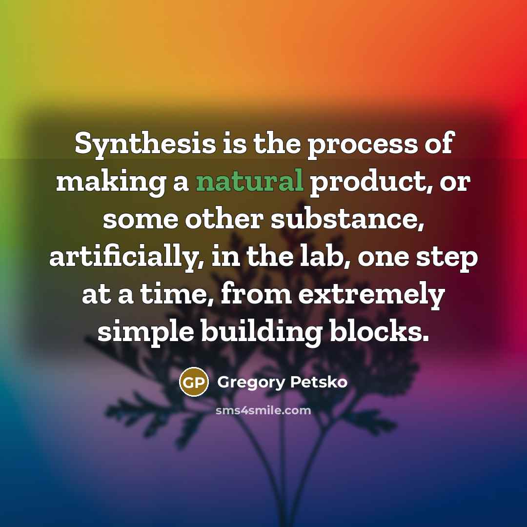 “Synthesis is the process of making a natural product, or…” quote by Gregory Petsko