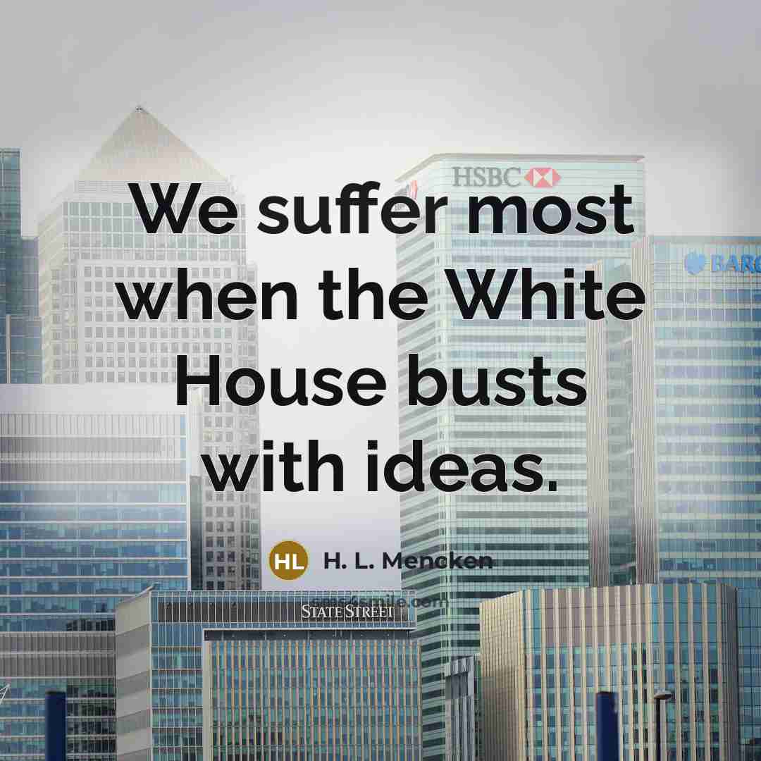 “We suffer most when the White House busts with ideas.…” quote by H. L. Mencken