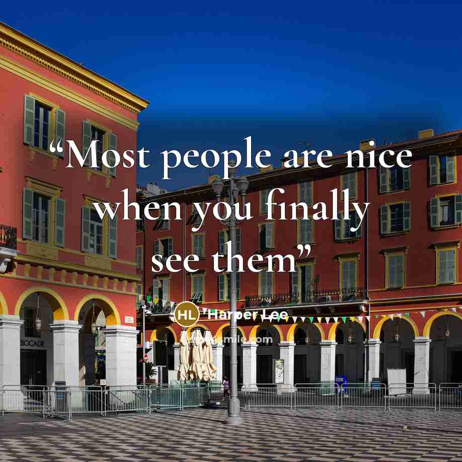 “Most people are nice when you finally see them” quote by Harper Lee
