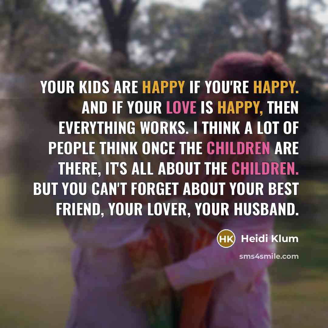 “Your kids are happy if you're happy. And if your…” quote by Heidi Klum