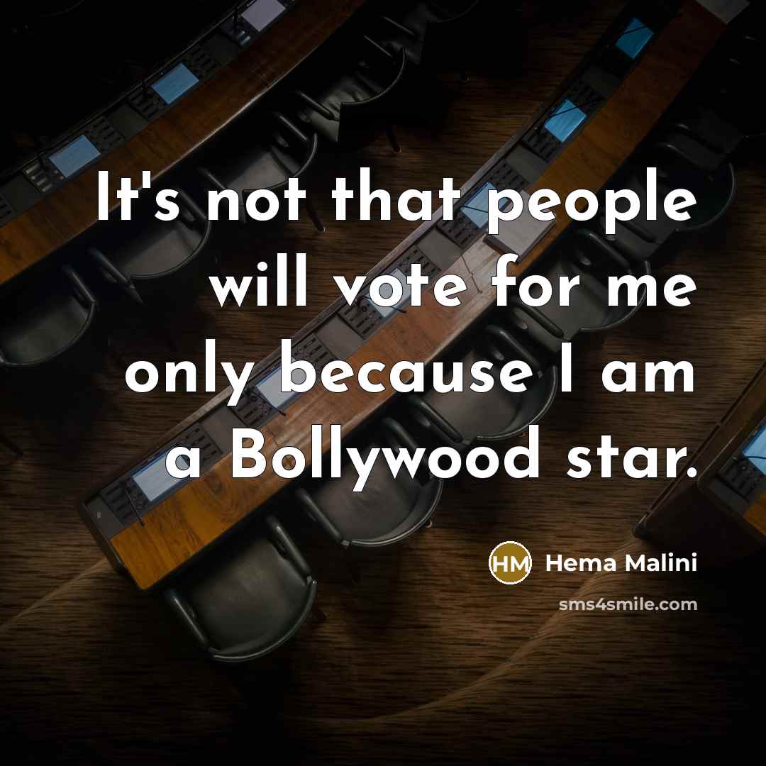 “It's not that people will vote for me only because I am a Bollywood star.” quote by Hema Malini