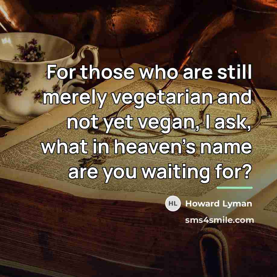 “For those who are still merely vegetarian and not yet…” quote by Howard Lyman