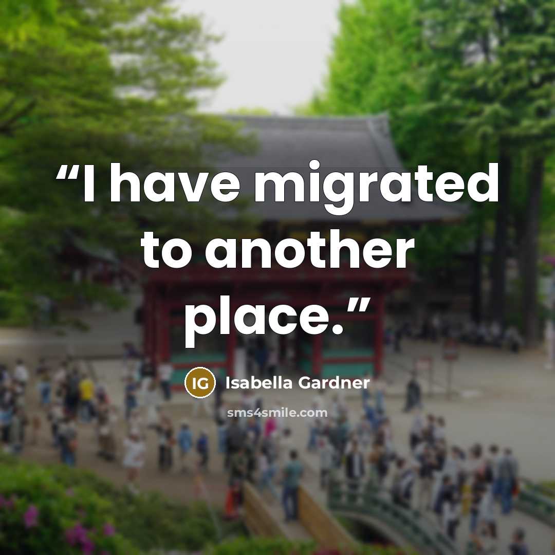 “I have migrated to another place.” quote by Isabella Gardner