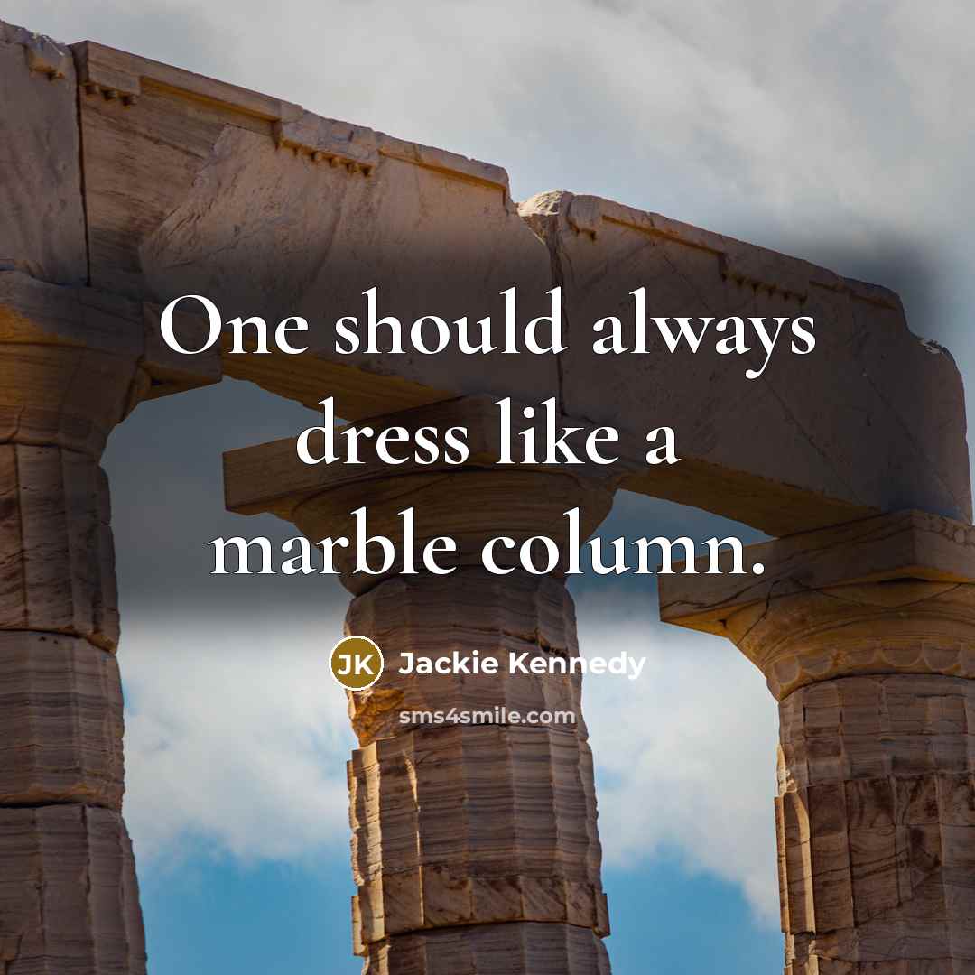 “One should always dress like a marble column.…” quote by Jackie Kennedy