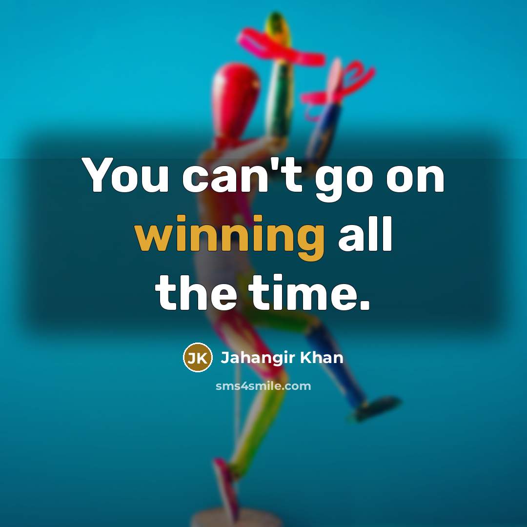 “You can't go on winning all the time.” quote by Jahangir Khan