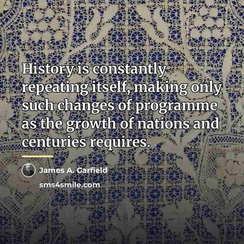 “History is constantly repeating itself, making only such changes of…” quote by James A. Garfield