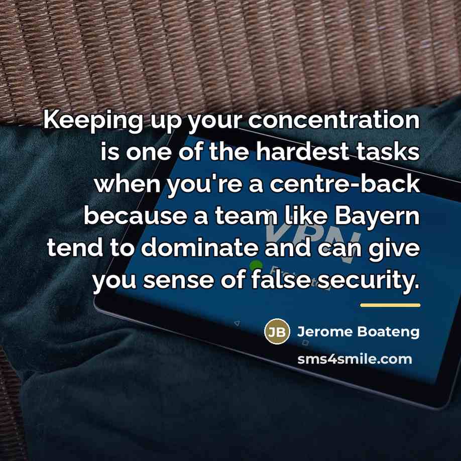 “Keeping up your concentration is one of the hardest tasks…” quote by Jerome Boateng