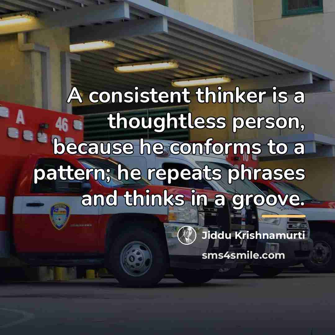 “A consistent thinker is a thoughtless person, because he conforms…” quote by Jiddu Krishnamurti