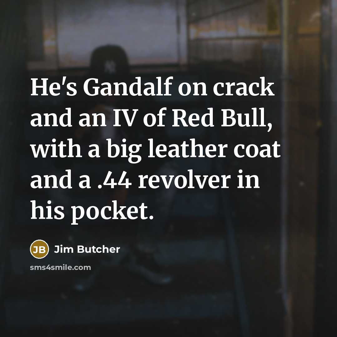 “He's Gandalf on crack and an IV of Red Bull,…” quote by Jim Butcher