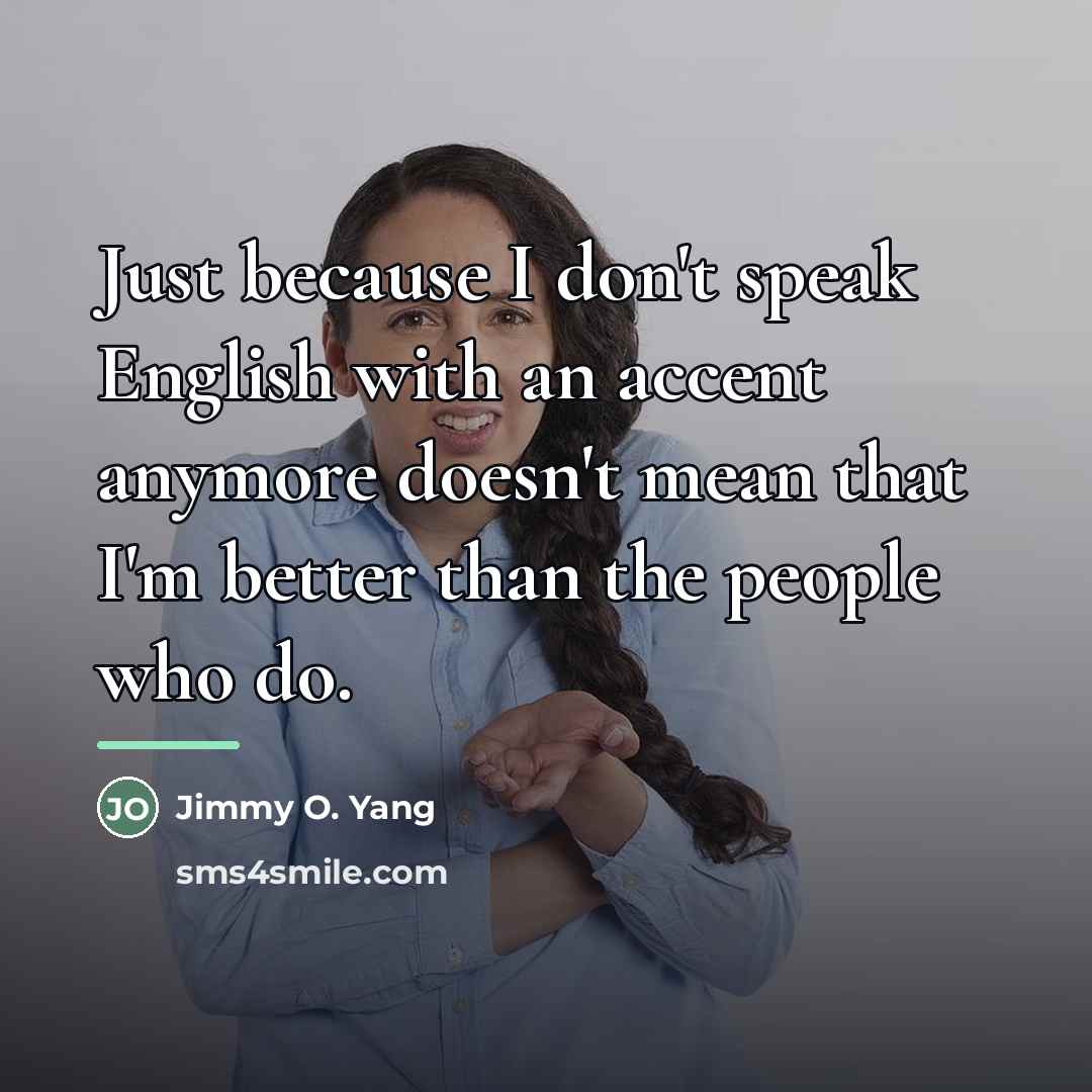 “Just because I don't speak English with an accent anymore…” quote by Jimmy O. Yang