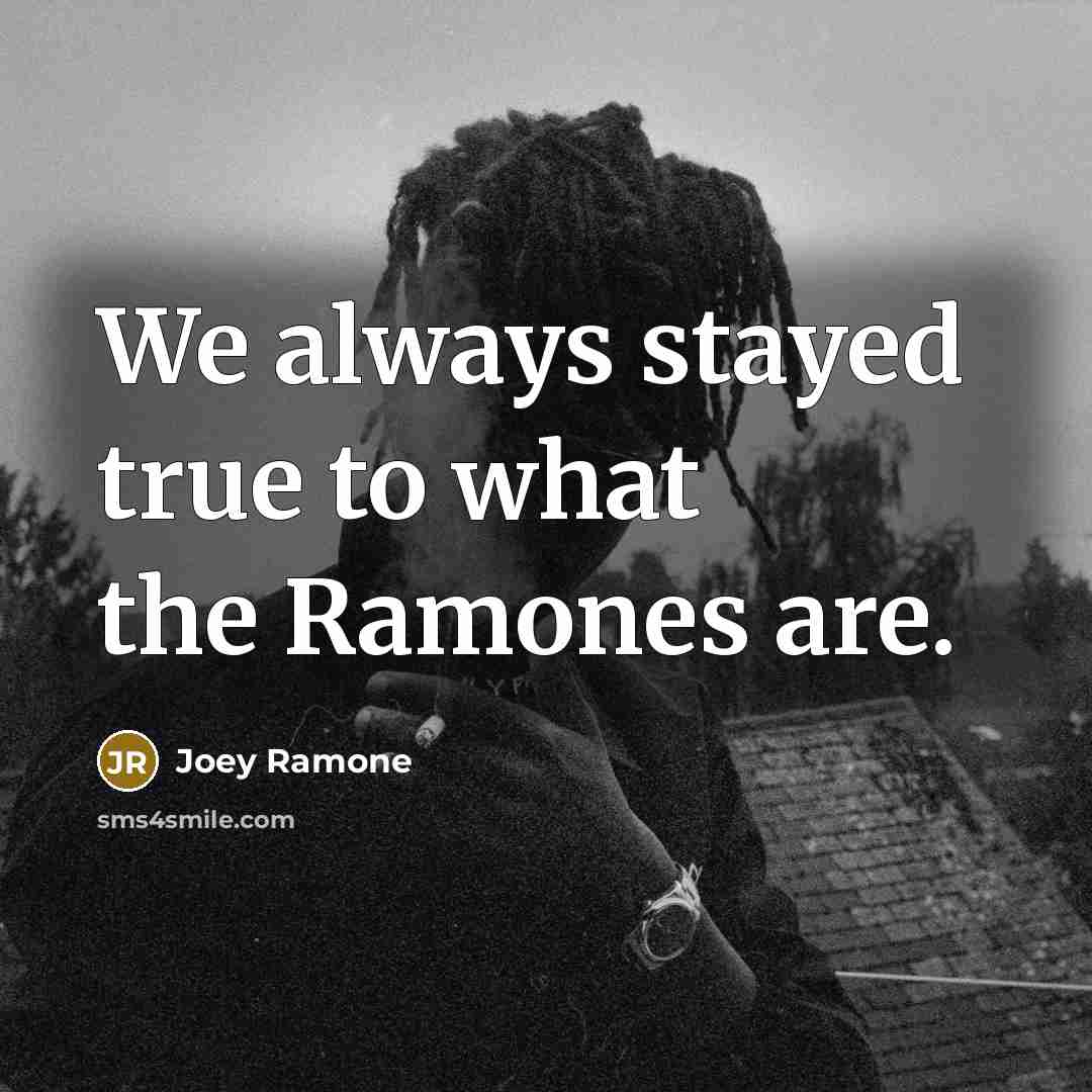 “We always stayed true to what the Ramones are.…” quote by Joey Ramone