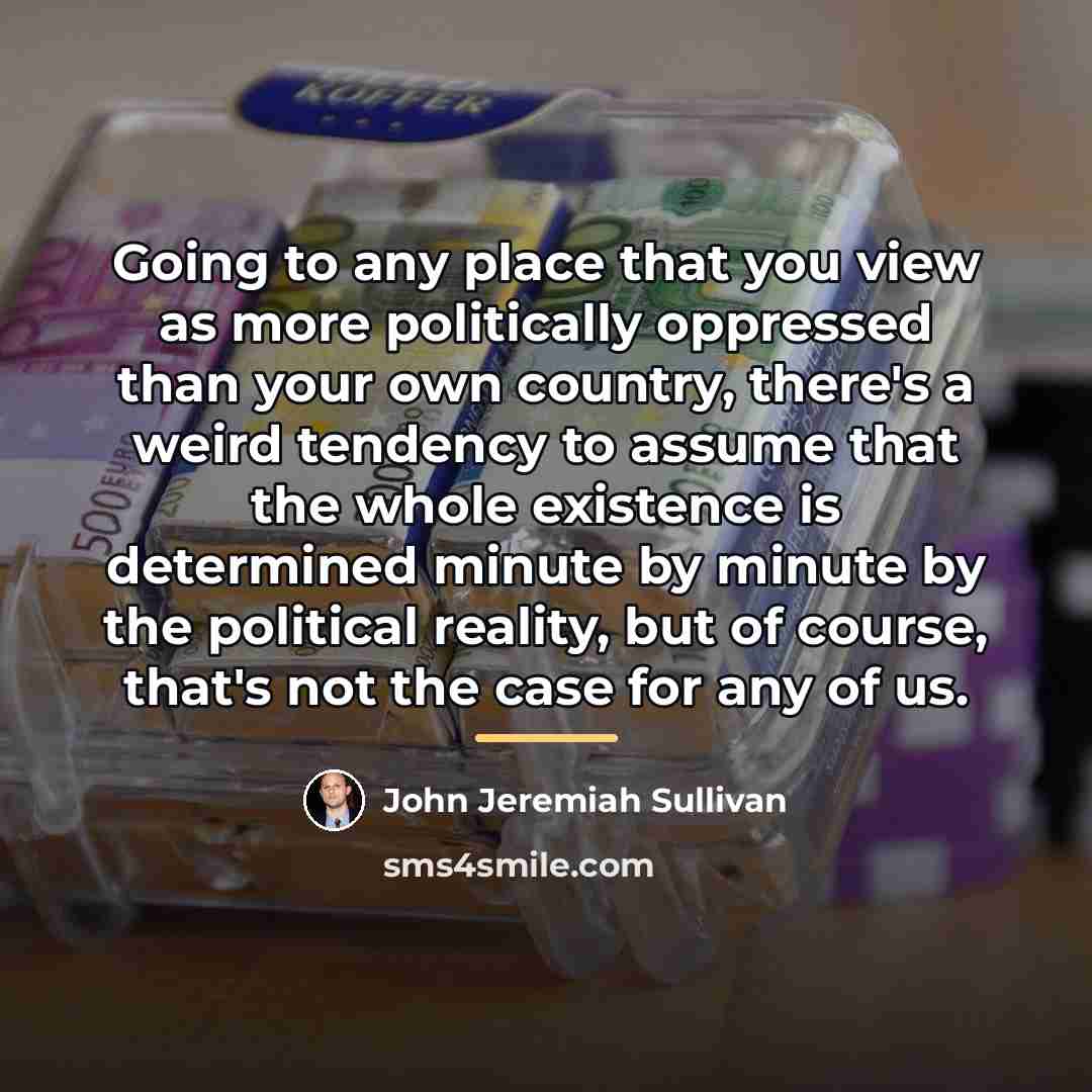“Going to any place that you view as more politically…” quote by John Jeremiah Sullivan