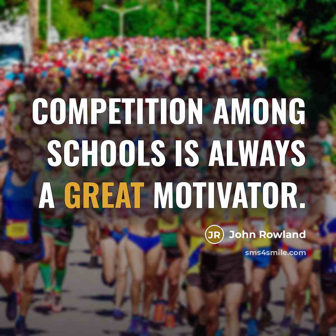 “Competition among schools is always a great motivator.…” quote by John Rowland