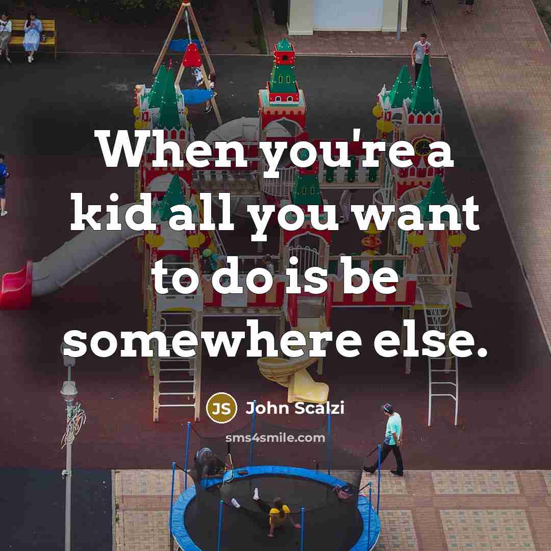 “When you're a kid all you want to do is…” quote by John Scalzi