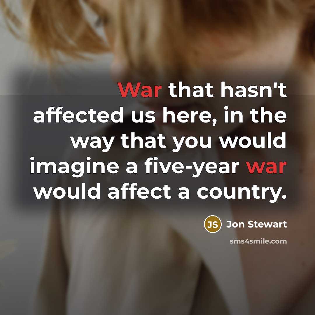 “War that hasn't affected us here, in the way that…” quote by Jon Stewart