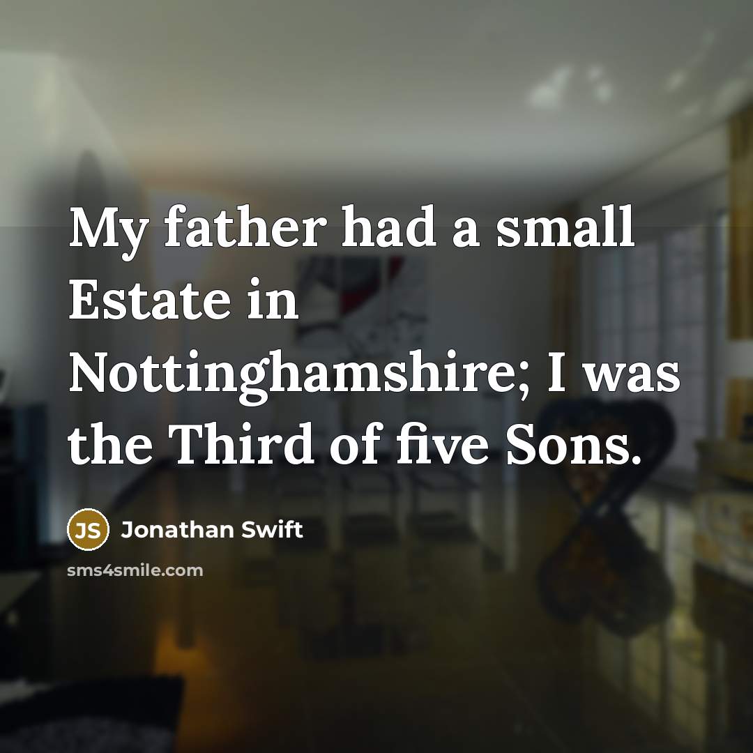 “My father had a small Estate in Nottinghamshire; I was…” quote by Jonathan Swift