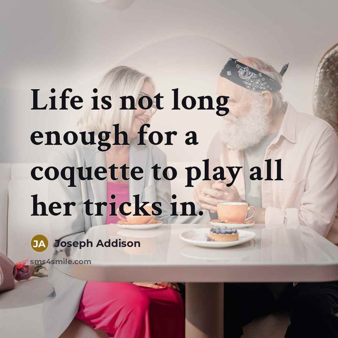“Life is not long enough for a coquette to play…” quote by Joseph Addison
