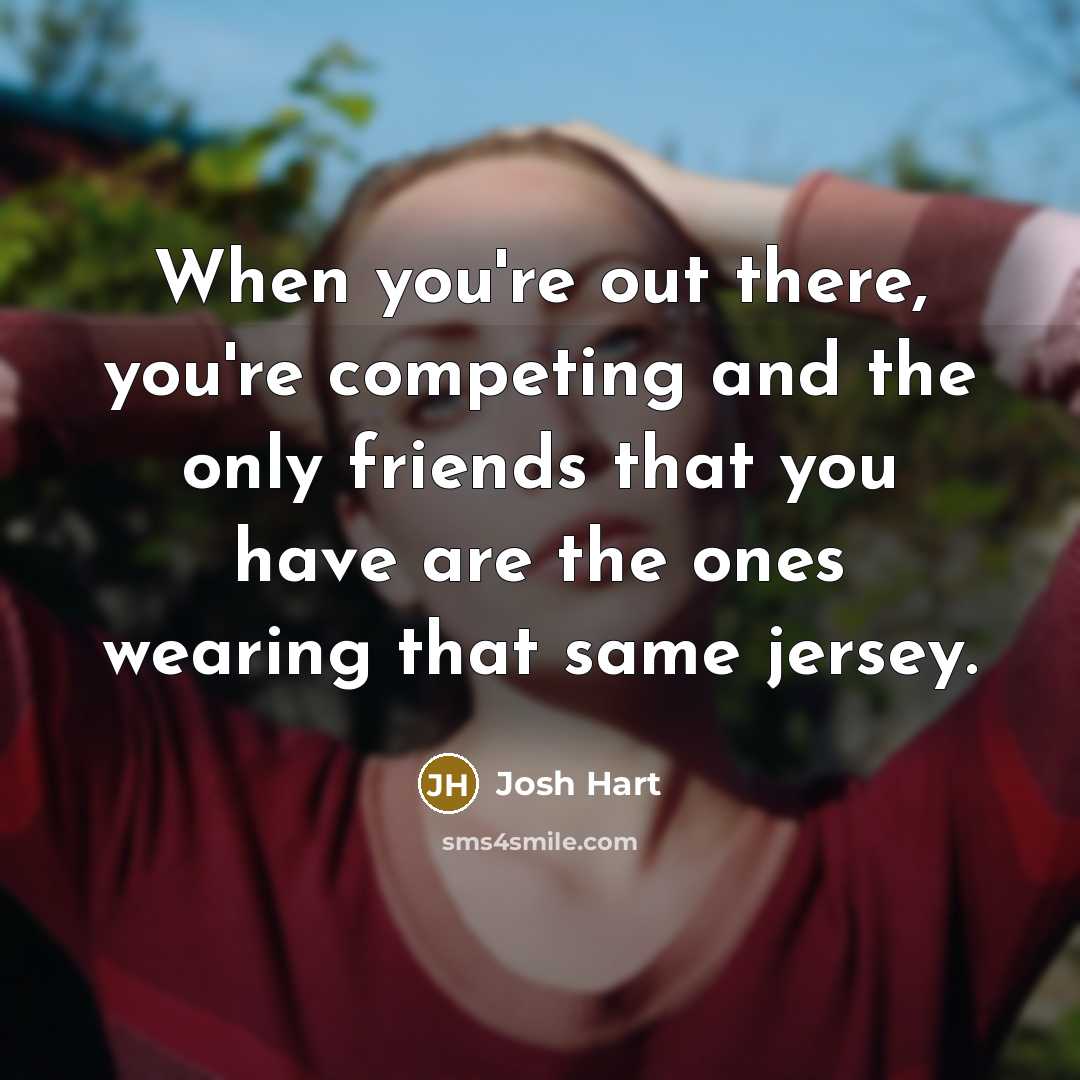 “When you're out there, you're competing and the only friends…” quote by Josh Hart