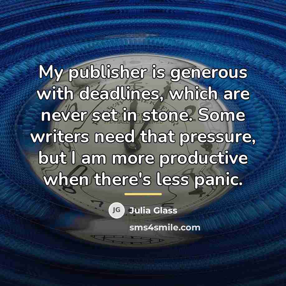 “My publisher is generous with deadlines, which are never set…” quote by Julia Glass