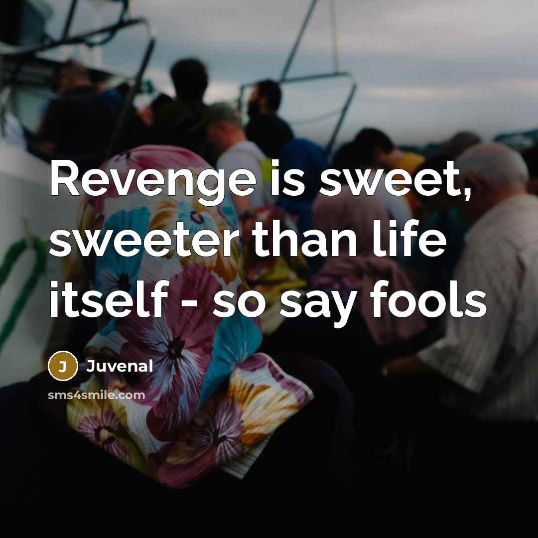 “Revenge is sweet, sweeter than life itself - so say…” quote by Juvenal
