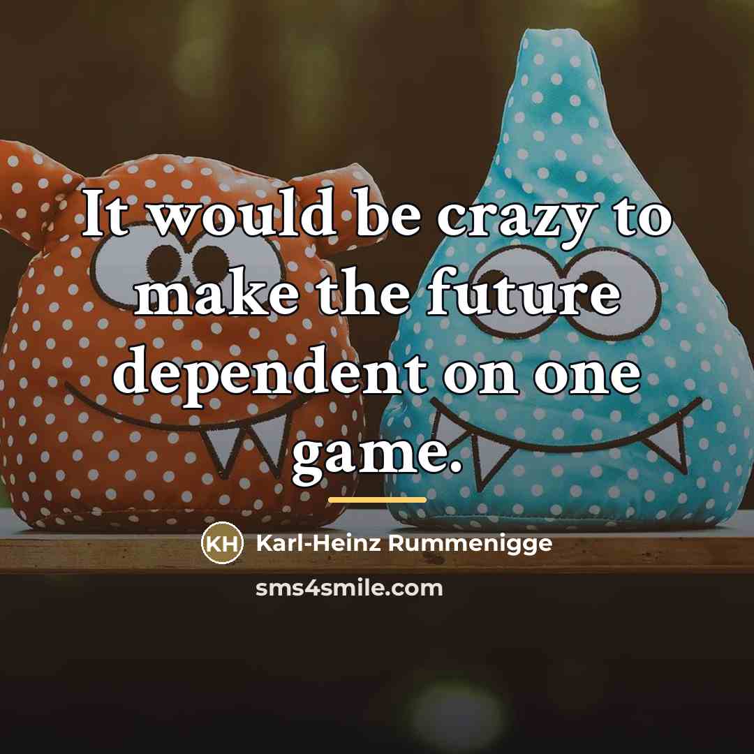 “It would be crazy to make the future dependent on…” quote by Karl-Heinz Rummenigge