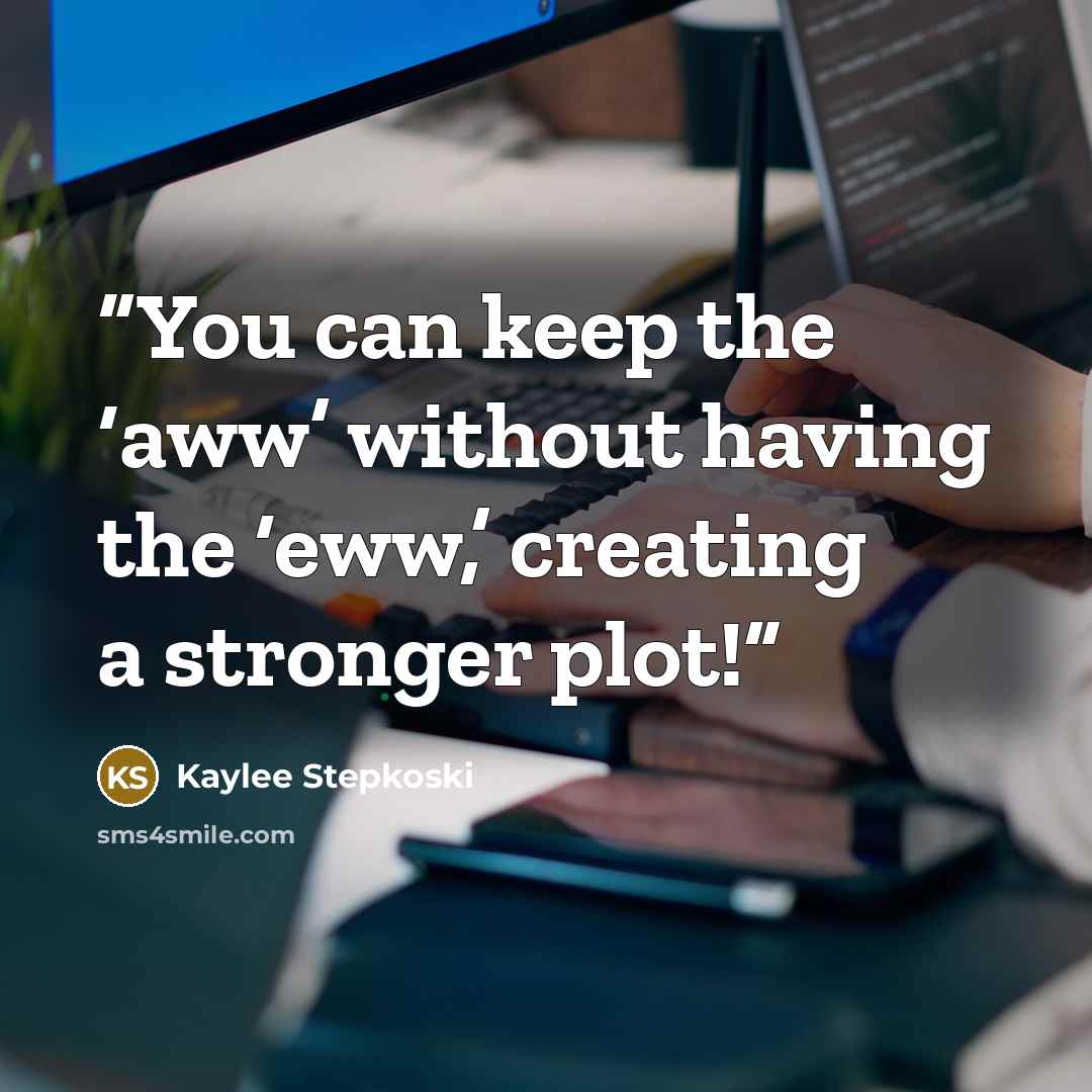 “You can keep the ‘aww’ without having the ‘eww,’ creating a stronger plot!” quote by Kaylee Stepkoski
