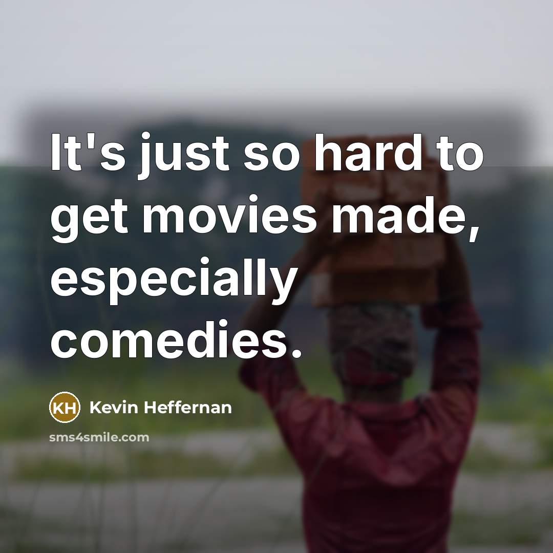 “It's just so hard to get movies made, especially comedies.…” quote by Kevin Heffernan
