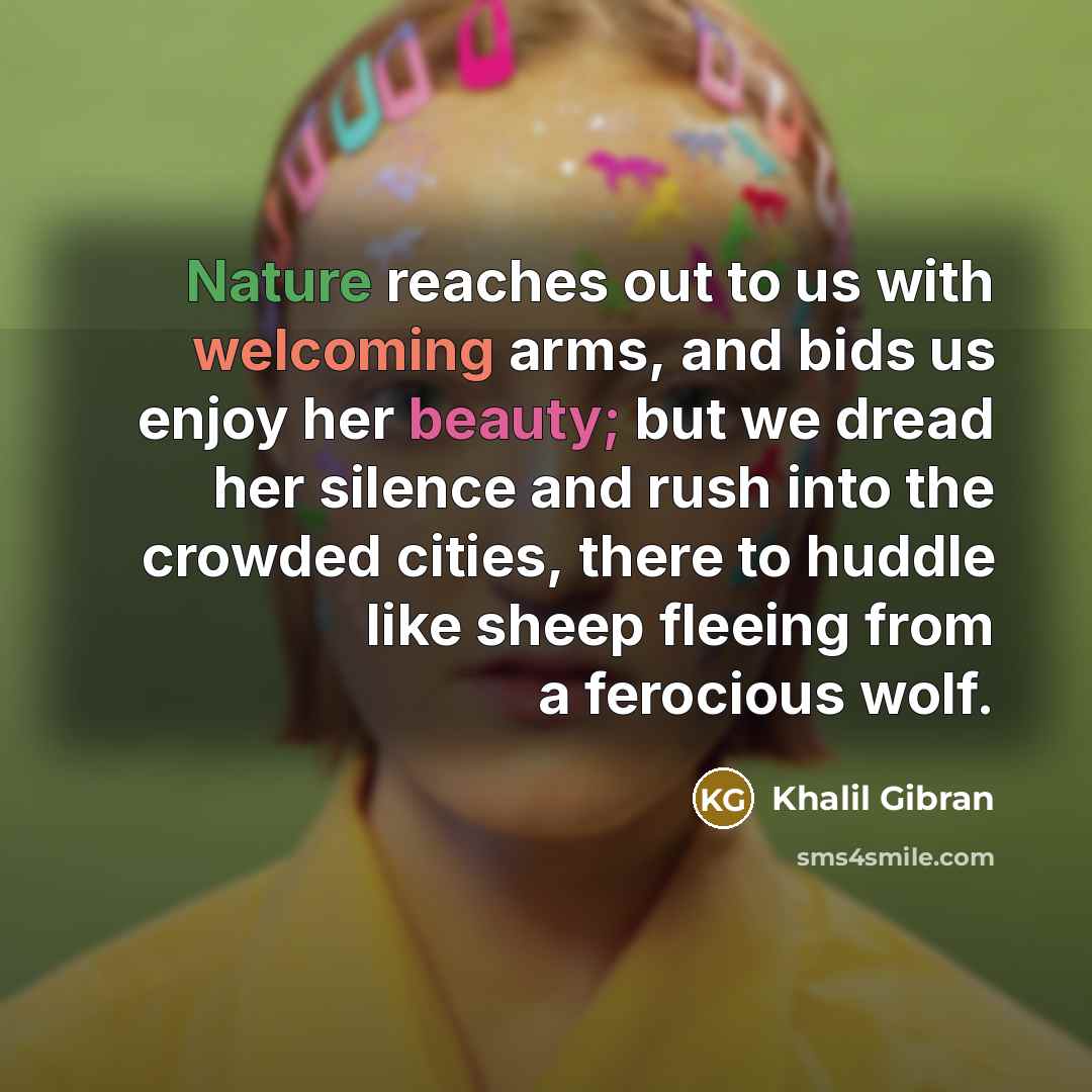 “Nature reaches out to us with welcoming arms, and bids…” quote by Khalil Gibran