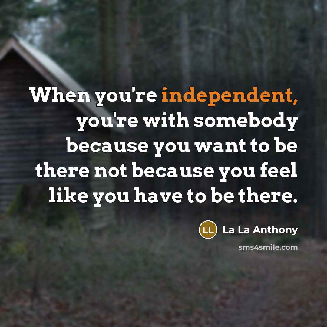 “When you're independent, you're with somebody because you want to…” quote by La La Anthony