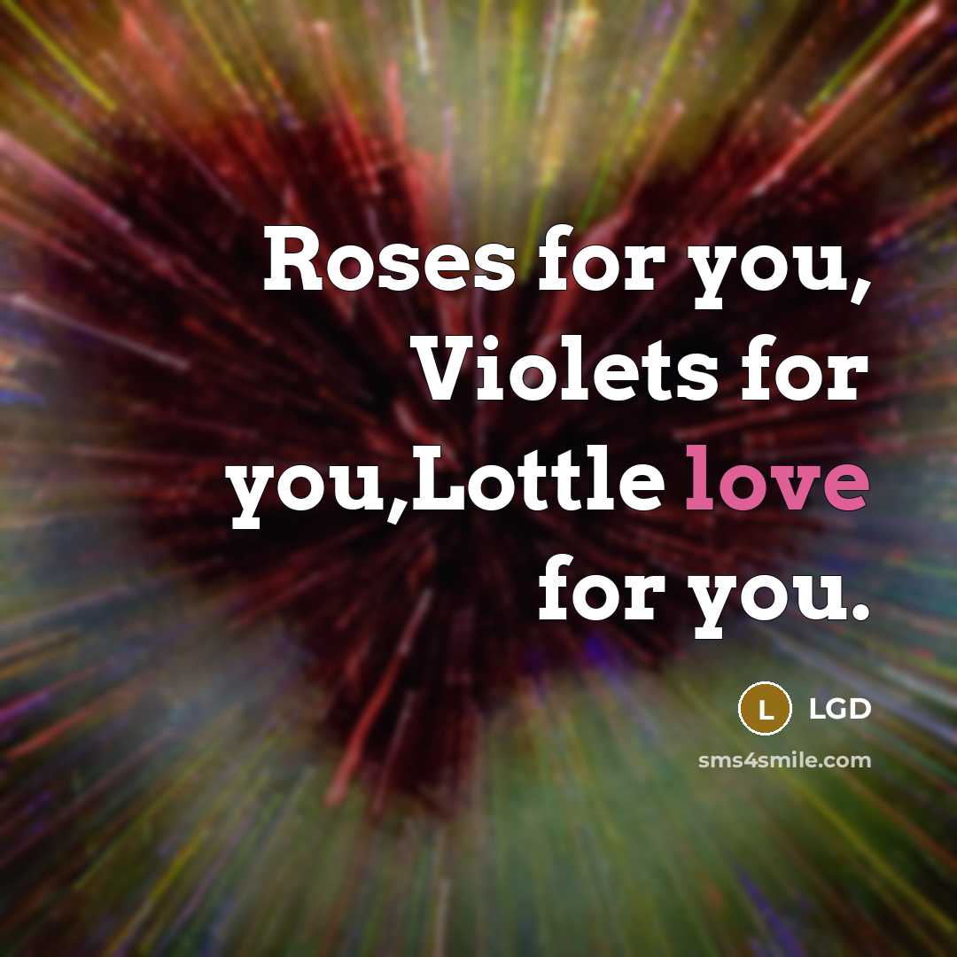 “Roses for you, Violets for you,Lottle love for you.…” quote by LGD
