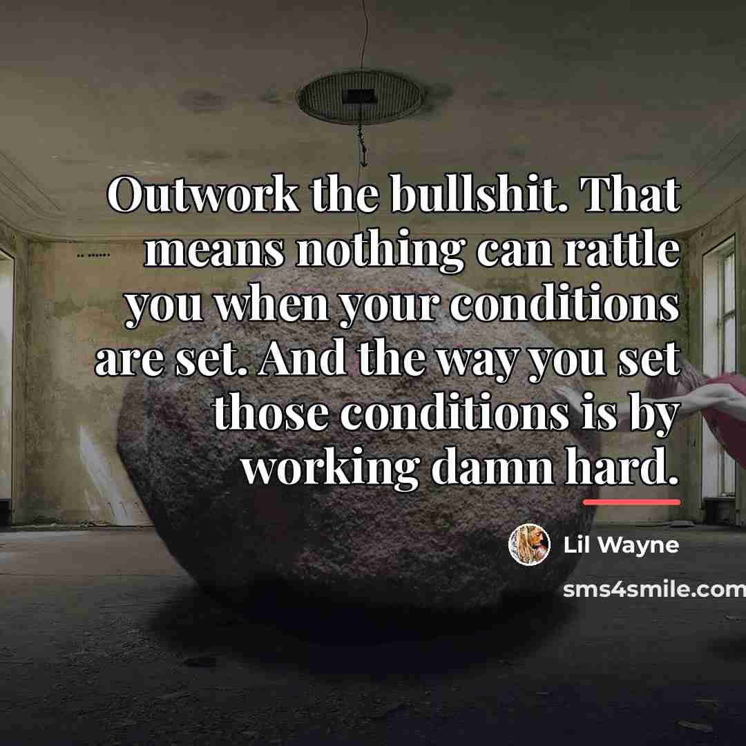 “Outwork the bullshit. That means nothing can rattle you when…” quote by Lil Wayne