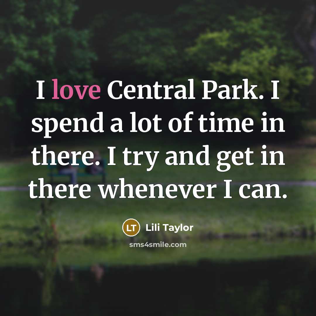 “I love Central Park. I spend a lot of time in there. I try and get in there whenever I can.” quote by Lili Taylor
