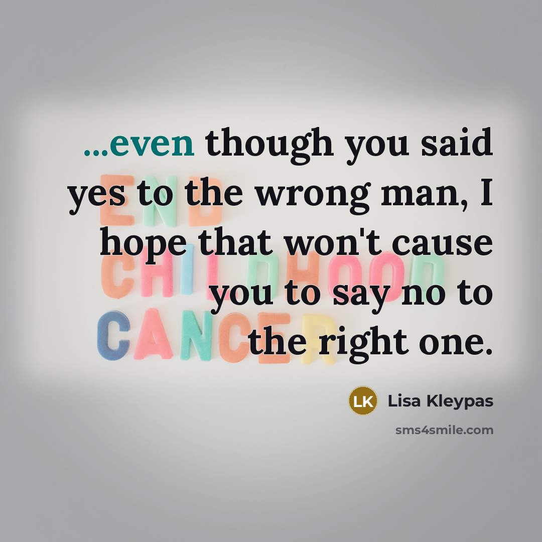 “...even though you said yes to the wrong man, I…” quote by Lisa Kleypas