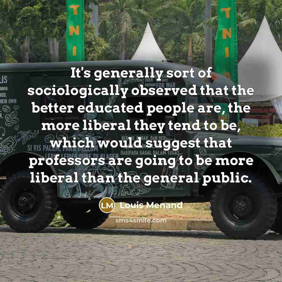 “It's generally sort of sociologically observed that the better educated…” quote by Louis Menand