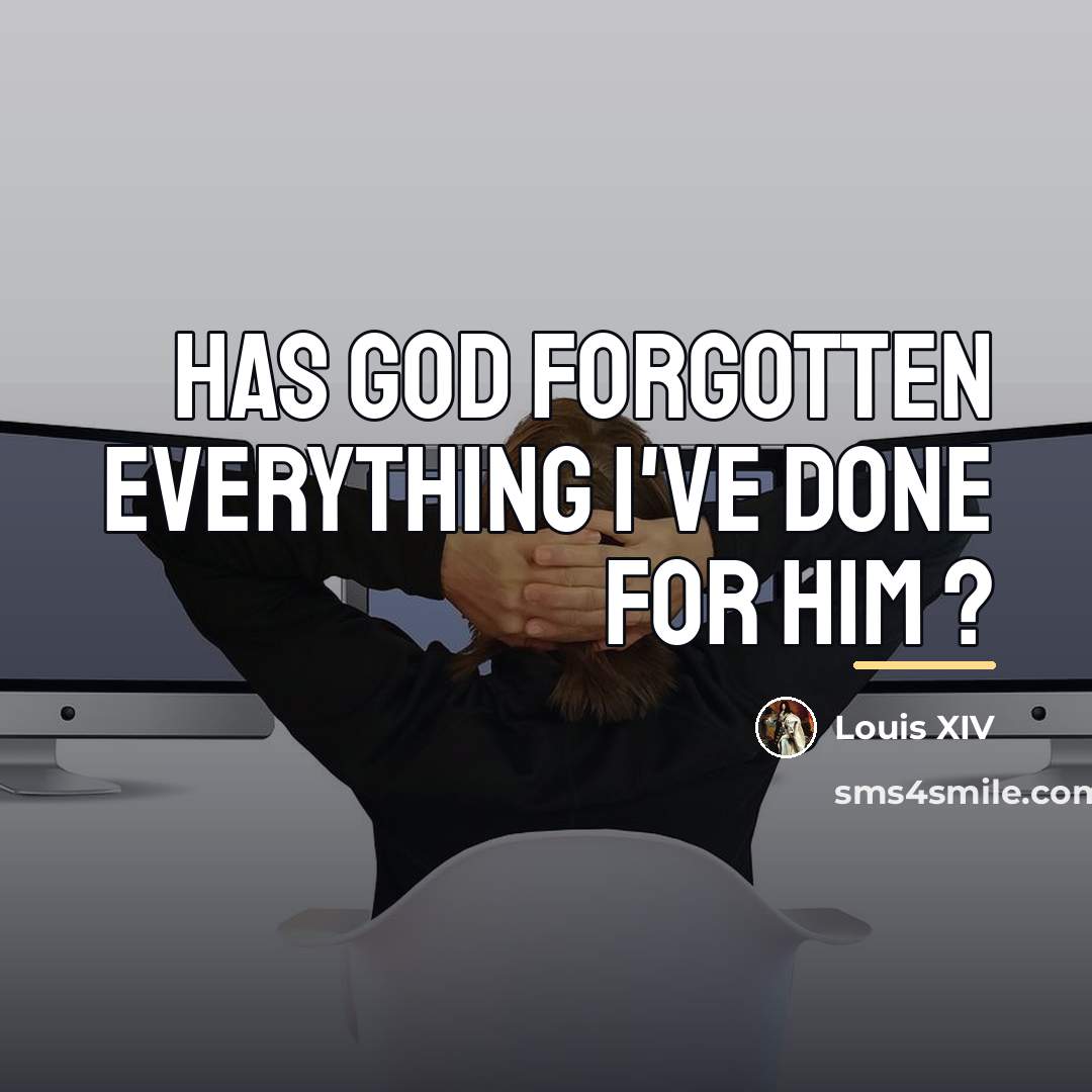 “Has God forgotten everything I've done for him ?…” quote by Louis XIV