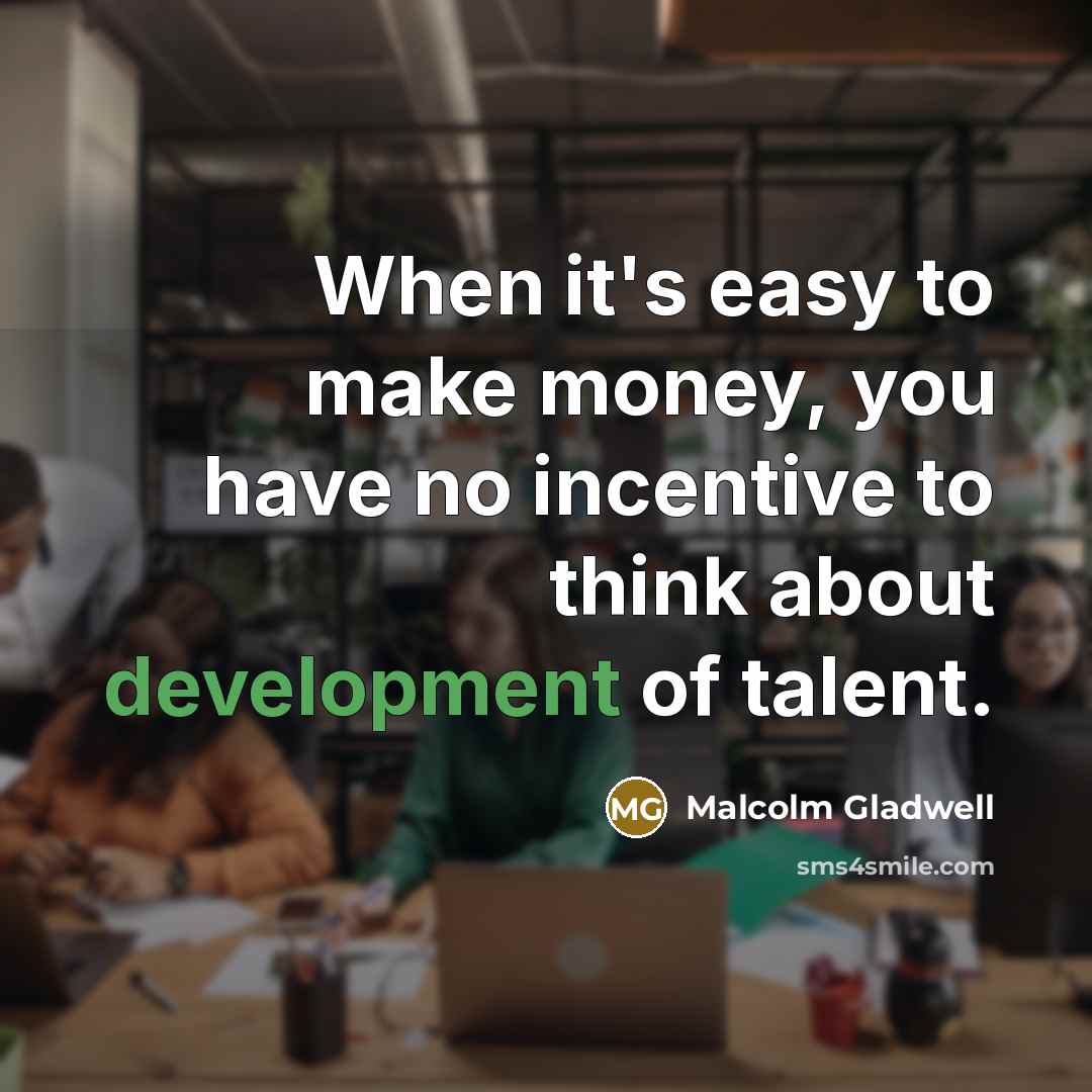 “When it's easy to make money, you have no incentive…” quote by Malcolm Gladwell