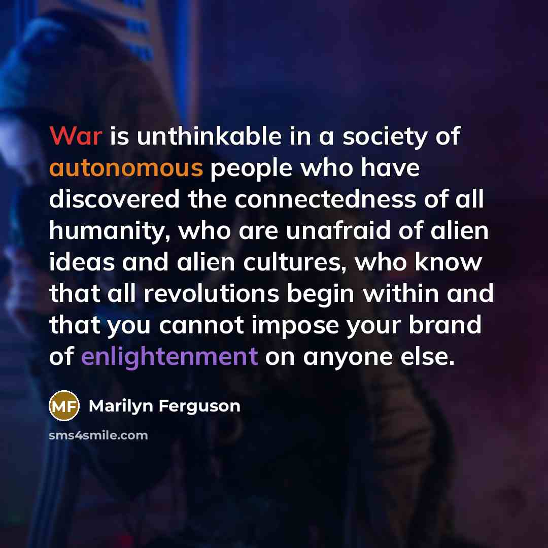 “War is unthinkable in a society of autonomous people who…” quote by Marilyn Ferguson