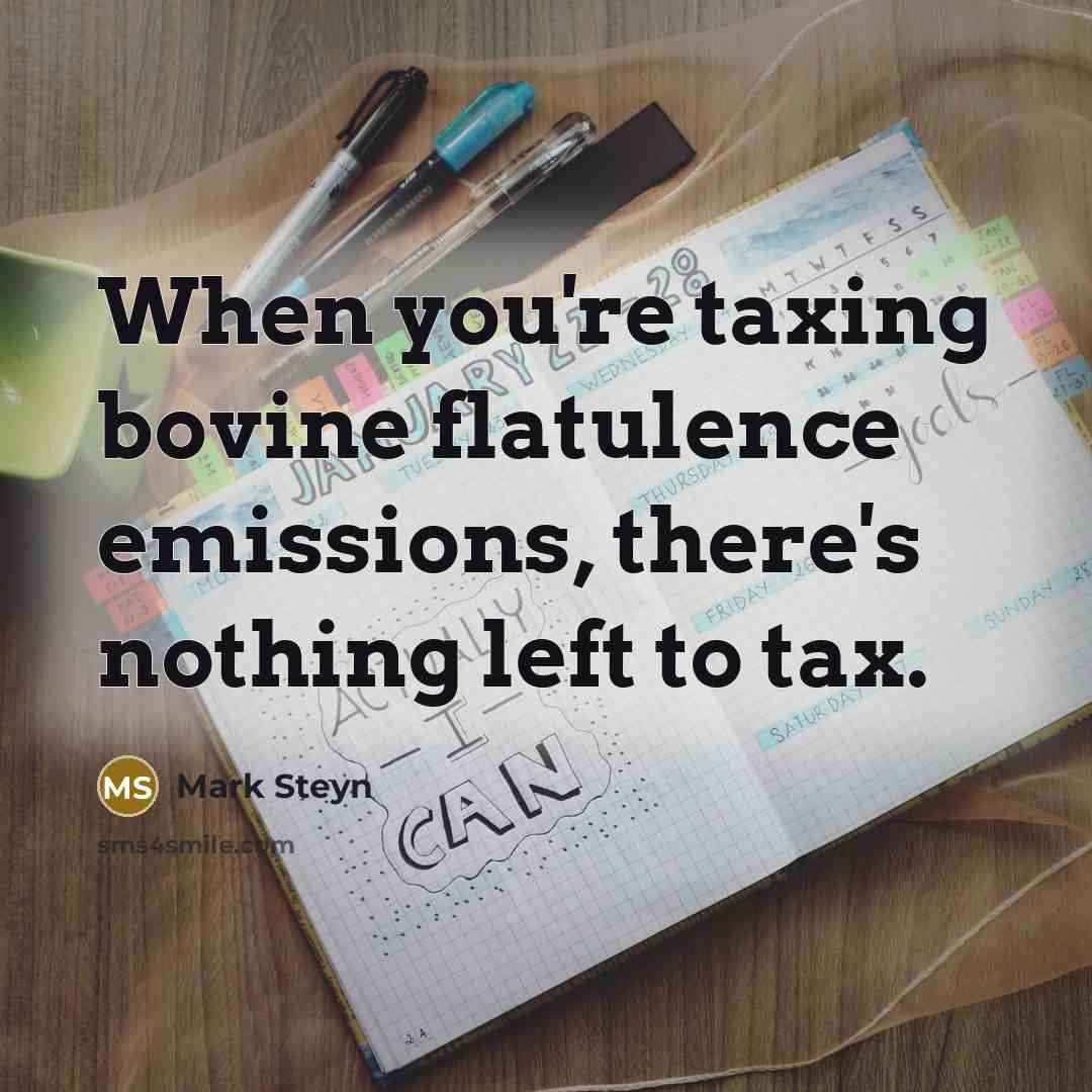“When you're taxing bovine flatulence emissions, there's nothing left to…” quote by Mark Steyn