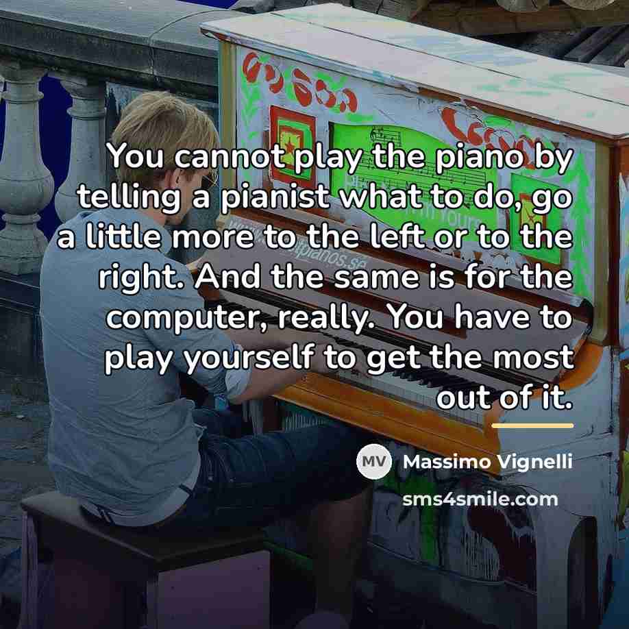 “You cannot play the piano by telling a pianist what…” quote by Massimo Vignelli