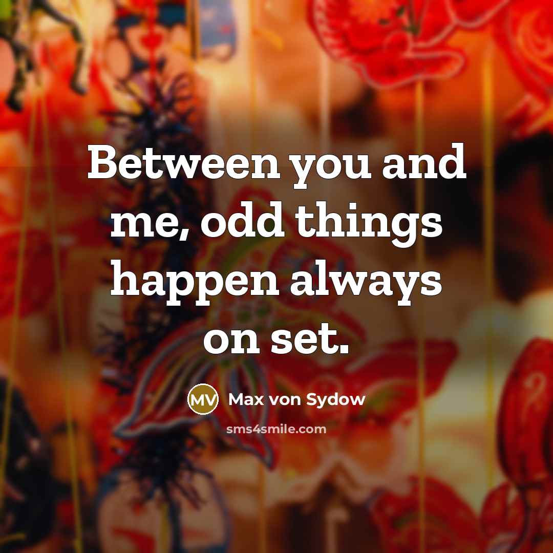 “Between you and me, odd things happen always on set.…” quote by Max von Sydow