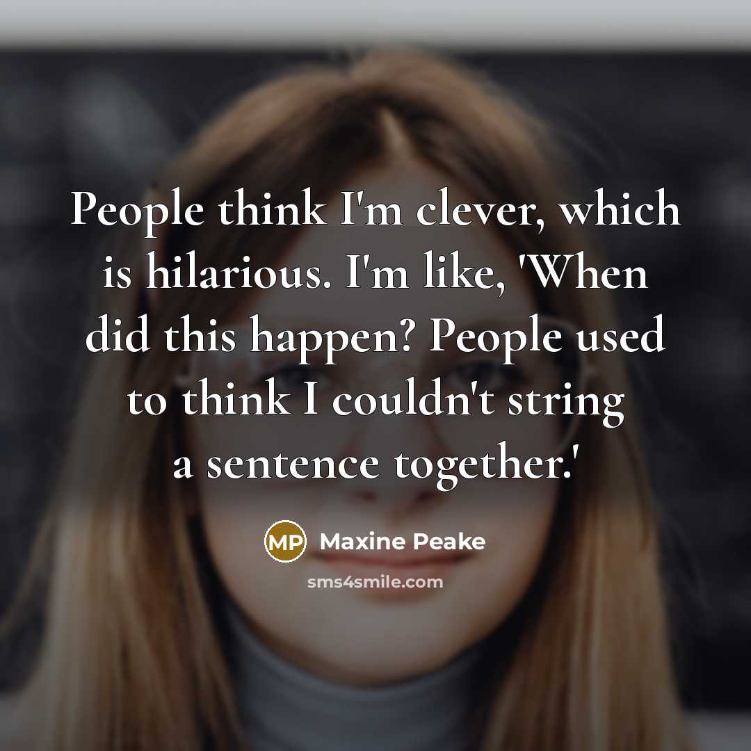 “People think I'm clever, which is hilarious. I'm like, 'When…” quote by Maxine Peake